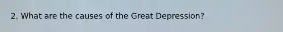 2. What are the causes of the Great Depression?