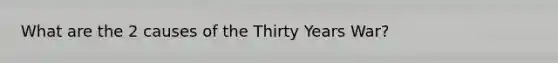 What are the 2 causes of the Thirty Years War?