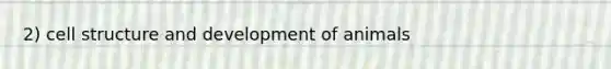 2) cell structure and development of animals