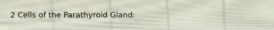 2 Cells of the Parathyroid Gland: