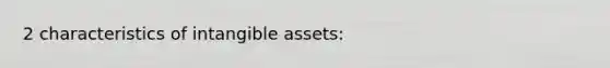 2 characteristics of intangible assets: