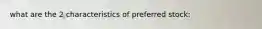 what are the 2 characteristics of preferred stock: