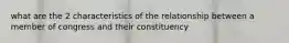 what are the 2 characteristics of the relationship between a member of congress and their constituency