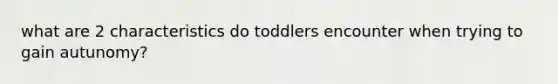 what are 2 characteristics do toddlers encounter when trying to gain autunomy?