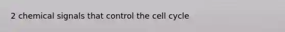 2 chemical signals that control the cell cycle