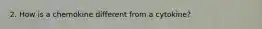 2. How is a chemokine different from a cytokine?