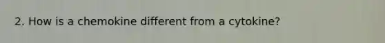 2. How is a chemokine different from a cytokine?