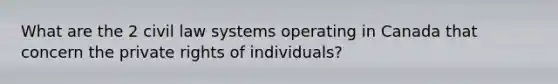 What are the 2 civil law systems operating in Canada that concern the private rights of individuals?