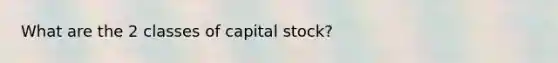 What are the 2 classes of capital stock?