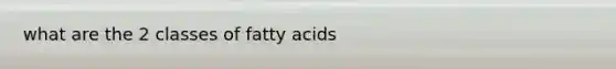 what are the 2 classes of fatty acids