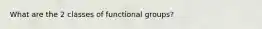 What are the 2 classes of functional groups?