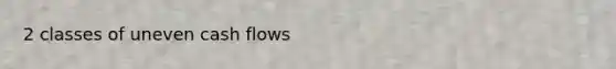 2 classes of uneven cash flows