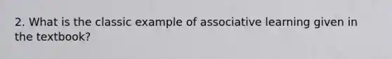 2. What is the classic example of associative learning given in the textbook?