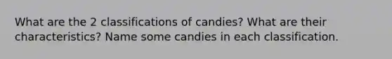 What are the 2 classifications of candies? What are their characteristics? Name some candies in each classification.