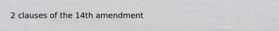 2 clauses of the 14th amendment