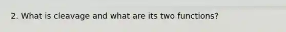 2. What is cleavage and what are its two functions?