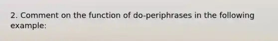 2. Comment on the function of do-periphrases in the following example: