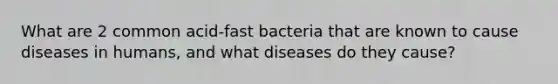 What are 2 common acid-fast bacteria that are known to cause diseases in humans, and what diseases do they cause?