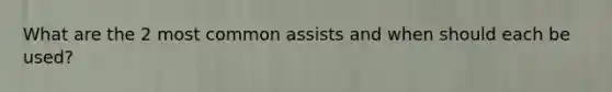 What are the 2 most common assists and when should each be used?