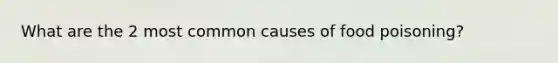 What are the 2 most common causes of food poisoning?