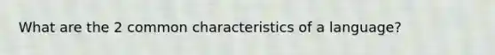 What are the 2 common characteristics of a language?