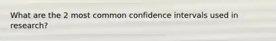 What are the 2 most common confidence intervals used in research?