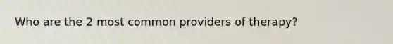 Who are the 2 most common providers of therapy?