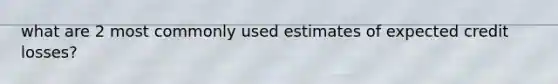 what are 2 most commonly used estimates of expected credit losses?