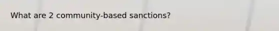 What are 2 community-based sanctions?