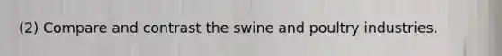 (2) Compare and contrast the swine and poultry industries.