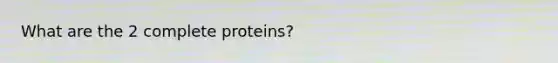 What are the 2 complete proteins?