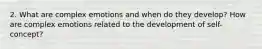 2. What are complex emotions and when do they develop? How are complex emotions related to the development of self-concept?