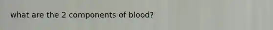 what are the 2 components of blood?