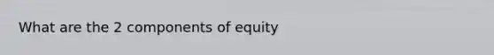 What are the 2 components of equity