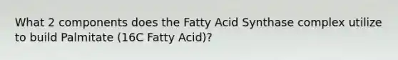 What 2 components does the Fatty Acid Synthase complex utilize to build Palmitate (16C Fatty Acid)?