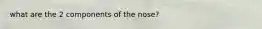 what are the 2 components of the nose?