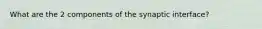 What are the 2 components of the synaptic interface?