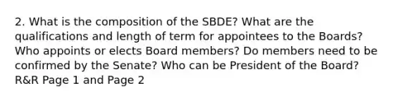 2. What is the composition of the SBDE? What are the qualifications and length of term for appointees to the Boards? Who appoints or elects Board members? Do members need to be confirmed by the Senate? Who can be President of the Board? R&R Page 1 and Page 2