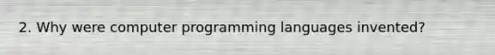 2. Why were computer programming languages invented?