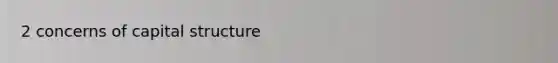 2 concerns of capital structure