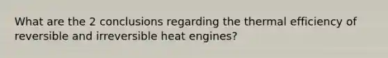 What are the 2 conclusions regarding the thermal efficiency of reversible and irreversible heat engines?