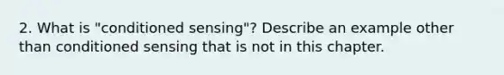 2. What is "conditioned sensing"? Describe an example other than conditioned sensing that is not in this chapter.