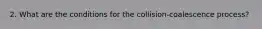 2. What are the conditions for the collision-coalescence process?