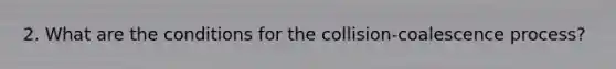 2. What are the conditions for the collision-coalescence process?