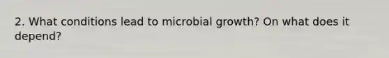 2. What conditions lead to microbial growth? On what does it depend?