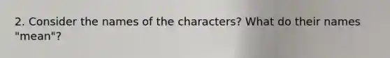 2. Consider the names of the characters? What do their names "mean"?