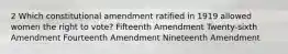 2 Which constitutional amendment ratified in 1919 allowed women the right to vote? Fifteenth Amendment Twenty-sixth Amendment Fourteenth Amendment Nineteenth Amendment