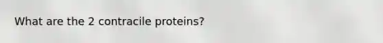 What are the 2 contracile proteins?