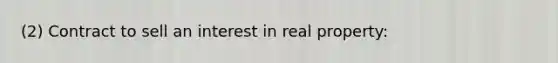 (2) Contract to sell an interest in real property: