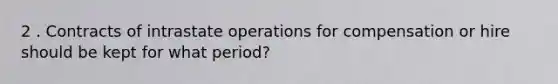 2 . Contracts of intrastate operations for compensation or hire should be kept for what period?